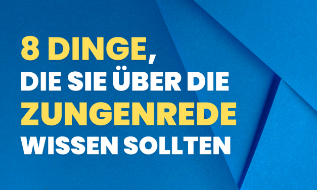 Acht Dinge, die Sie im Zusammenhang mit der Zungenrede wissen sollten